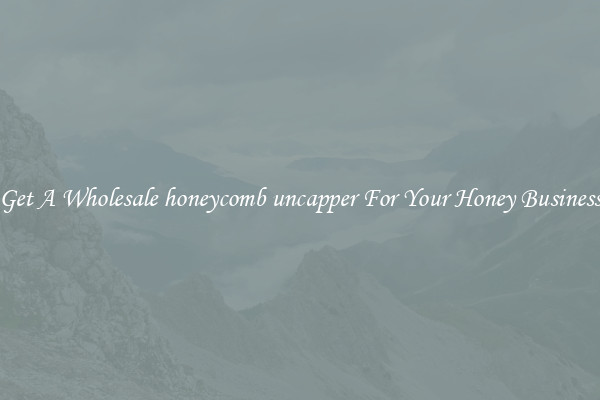 Get A Wholesale honeycomb uncapper For Your Honey Business