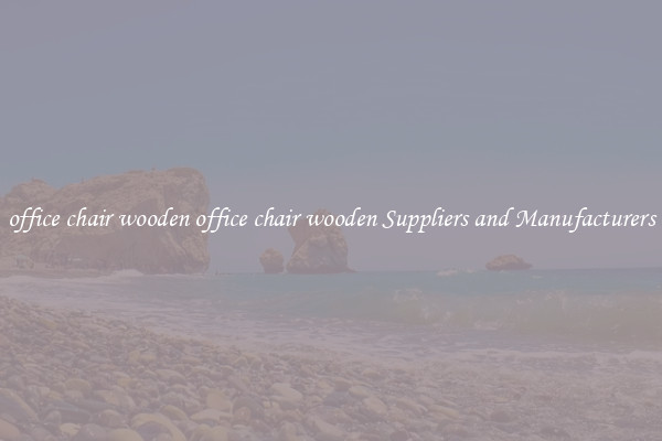 office chair wooden office chair wooden Suppliers and Manufacturers