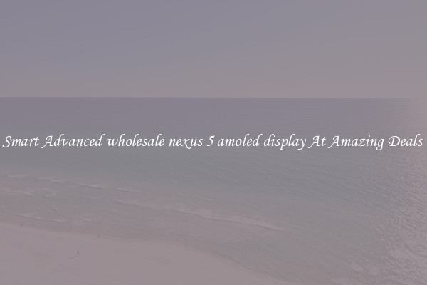 Smart Advanced wholesale nexus 5 amoled display At Amazing Deals 