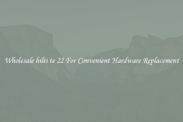 Wholesale hilti te 22 For Convenient Hardware Replacement