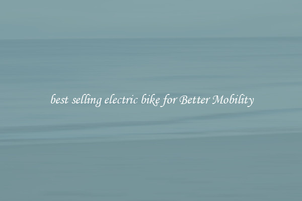 best selling electric bike for Better Mobility