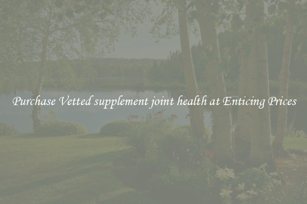 Purchase Vetted supplement joint health at Enticing Prices