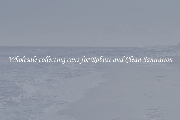 Wholesale collecting cans for Robust and Clean Sanitation