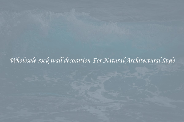Wholesale rock wall decoration For Natural Architectural Style