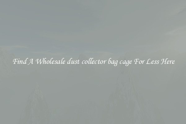 Find A Wholesale dust collector bag cage For Less Here