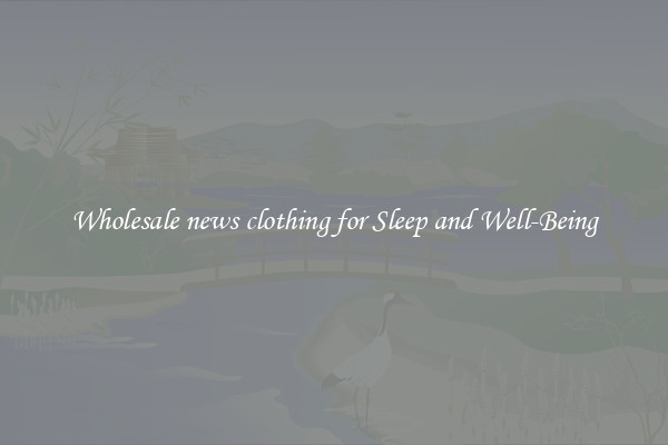 Wholesale news clothing for Sleep and Well-Being