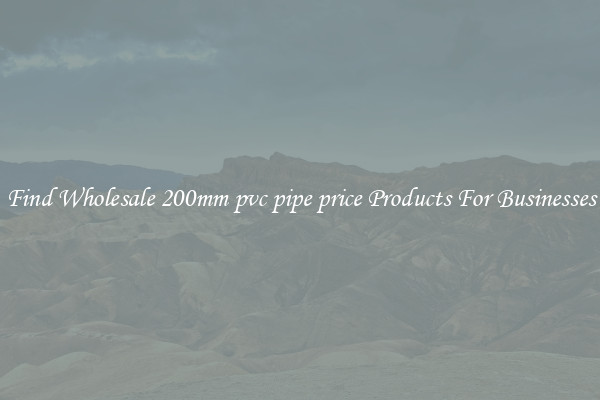 Find Wholesale 200mm pvc pipe price Products For Businesses