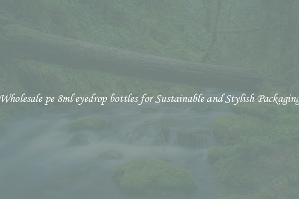 Wholesale pe 8ml eyedrop bottles for Sustainable and Stylish Packaging