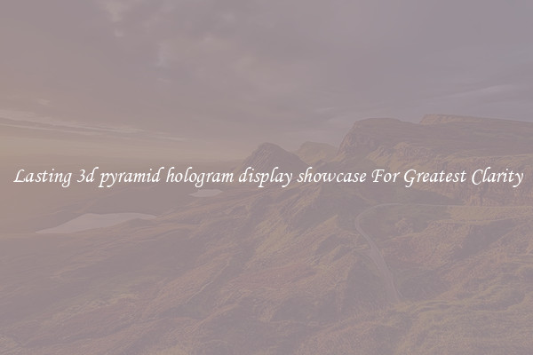 Lasting 3d pyramid hologram display showcase For Greatest Clarity
