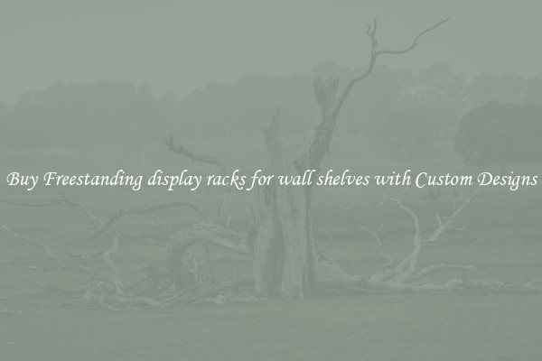 Buy Freestanding display racks for wall shelves with Custom Designs