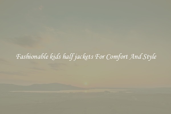 Fashionable kids half jackets For Comfort And Style