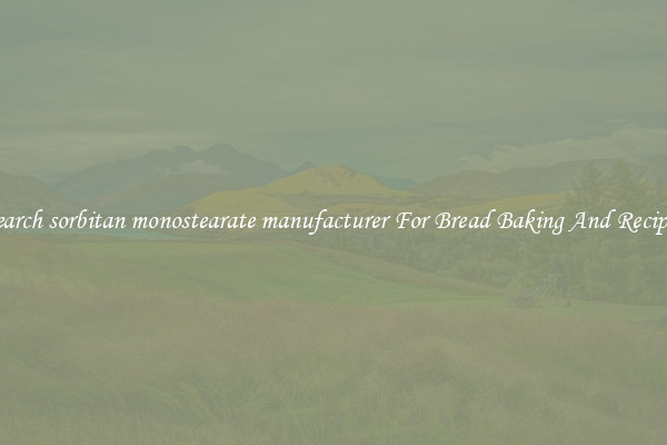 Search sorbitan monostearate manufacturer For Bread Baking And Recipes