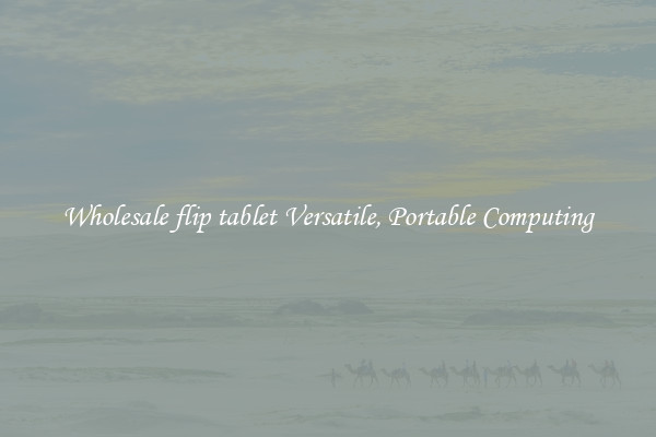 Wholesale flip tablet Versatile, Portable Computing