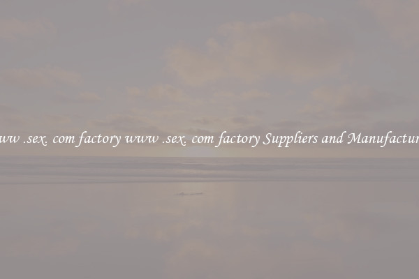 www .sex. com factory www .sex. com factory Suppliers and Manufacturers