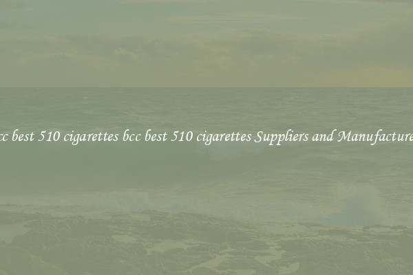 bcc best 510 cigarettes bcc best 510 cigarettes Suppliers and Manufacturers