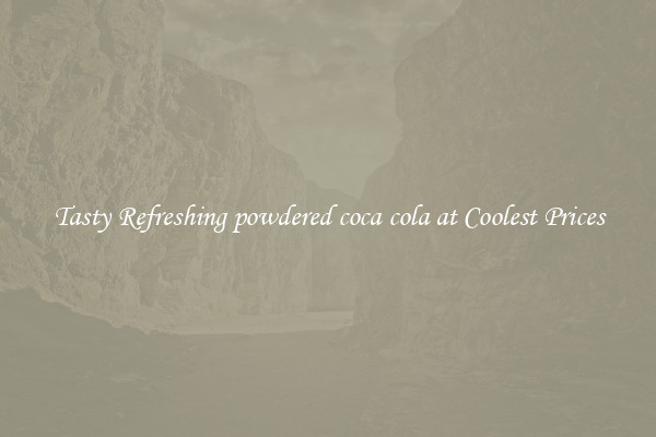 Tasty Refreshing powdered coca cola at Coolest Prices