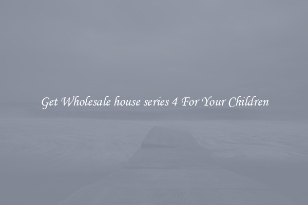Get Wholesale house series 4 For Your Children