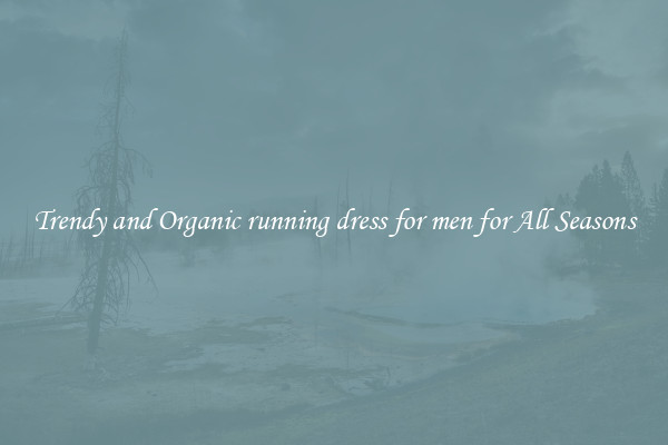Trendy and Organic running dress for men for All Seasons
