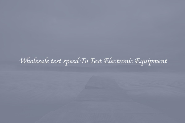 Wholesale test speed To Test Electronic Equipment