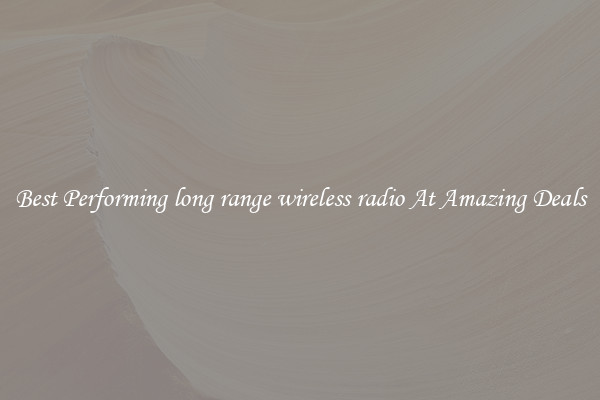 Best Performing long range wireless radio At Amazing Deals