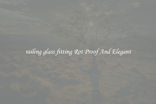 railing glass fitting Rot Proof And Elegant