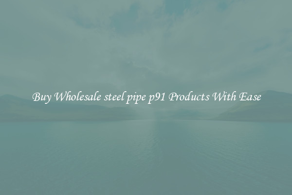 Buy Wholesale steel pipe p91 Products With Ease