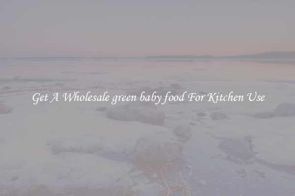 Get A Wholesale green baby food For Kitchen Use