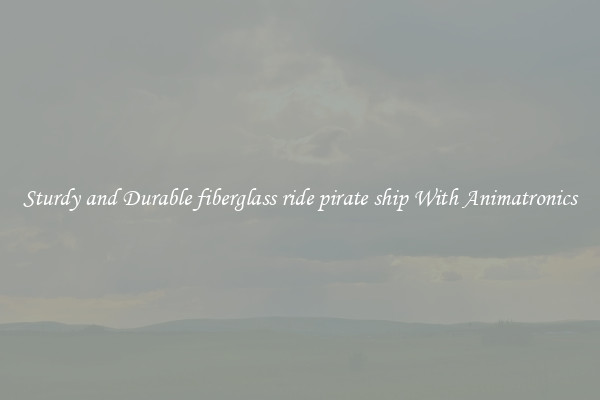 Sturdy and Durable fiberglass ride pirate ship With Animatronics