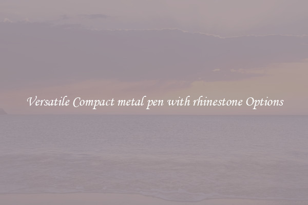 Versatile Compact metal pen with rhinestone Options
