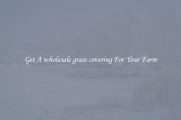 Get A wholesale grass covering For Your Farm