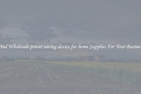 Find Wholesale power saving device for home Supplies For Your Business