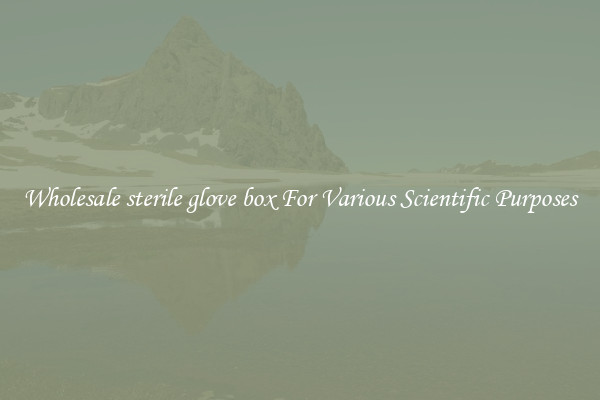 Wholesale sterile glove box For Various Scientific Purposes