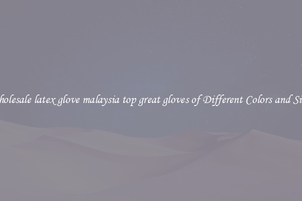 Wholesale latex glove malaysia top great gloves of Different Colors and Sizes