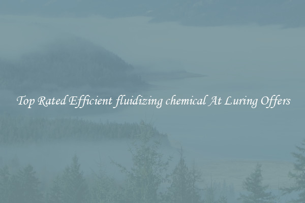 Top Rated Efficient fluidizing chemical At Luring Offers