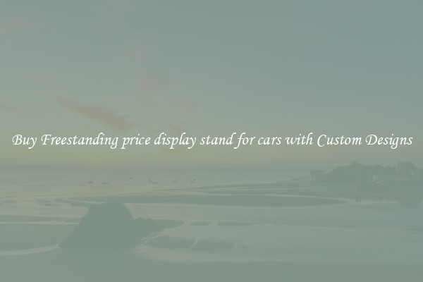 Buy Freestanding price display stand for cars with Custom Designs
