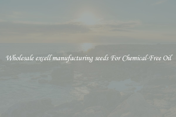 Wholesale excell manufacturing seeds For Chemical-Free Oil