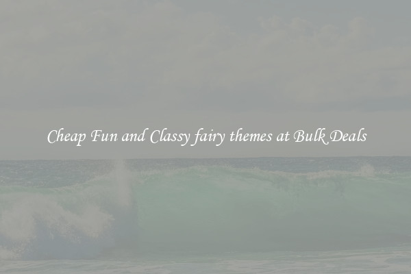 Cheap Fun and Classy fairy themes at Bulk Deals