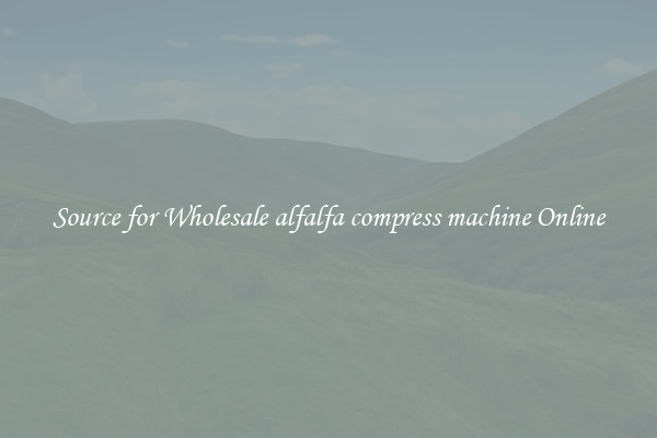 Source for Wholesale alfalfa compress machine Online