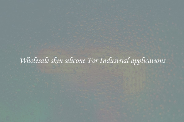 Wholesale skin silicone For Industrial applications