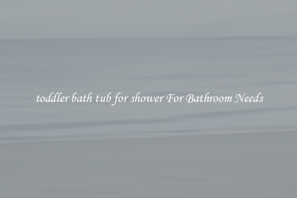 toddler bath tub for shower For Bathroom Needs